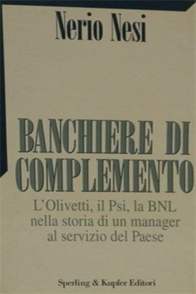 9788820012151-Banchiere di complemento. L'Olivetti, il Psi, la BNL nella storia di un manager